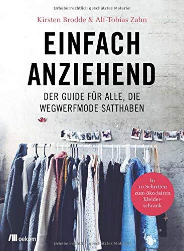 Einfach anziehend: Der Guide für alle, die Wegwerfmode satthaben: In 10 Schritten zum öko-fairen Kleiderschrank