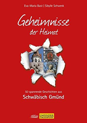 Schwäbisch Gmünd; Geheimnisse der Heimat: 50 spannende Geschichten aus Schwäbisch Gmünd