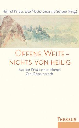 Offene Weite - nichts von heilig: Aus der Praxis einer offenen Zen-Gemeinschaft