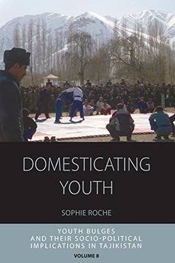 Domesticating Youth: Youth Bulges and Their Socio-Political Implications in Tajikistan (Integration and Conflict Studies, Band 8)