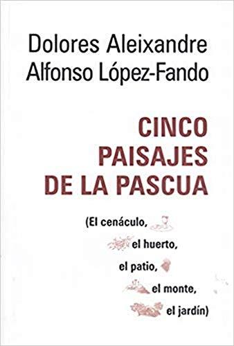 Cinco paisajes de la Pascua: El cenáculo, el huerto, el patio, el monte, el jardín. (Pozo de Siquen, Band 399)