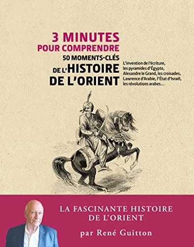 3 minutes pour comprendre 50 moments-clés de l'histoire de l'Orient