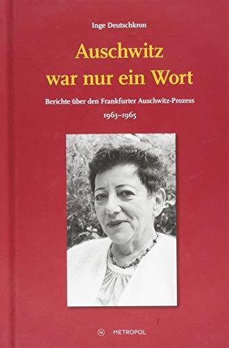 Auschwitz war nur ein Wort: Berichte über den Frankfurter Auschwitz-Prozess 1963–1965