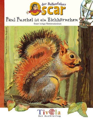 Paul Puschel ist ein Eichhörnchen. Oscars lustiges Eichhörnchenbuch