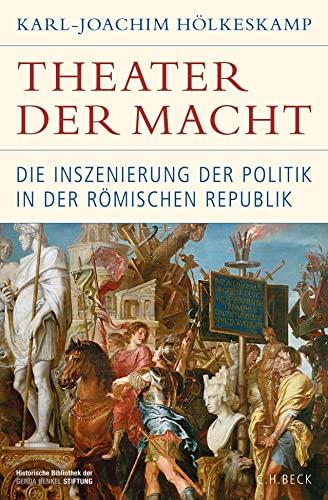 Theater der Macht: Die Inszenierung der Politik in der römischen Republik (Historische Bibliothek der Gerda Henkel Stiftung)