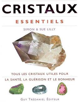 Cristaux essentiels : tous les cristaux utiles pour la santé, la guérison et le bonheur