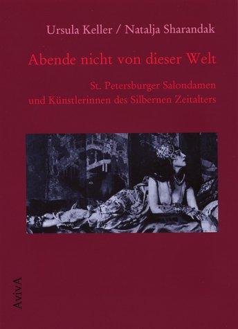 Abende nicht von dieser Welt. St. Petersburger Salondamen und Künstlerinnen des Silbernen Zeitalters