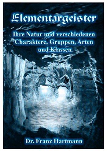 Elementargeister.: Ihre Natur und verschiedenen Charaktere, Gruppen, Arten und Klassen.