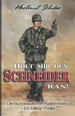 Holt mir den Schneider ran!: Die Bundeswehr im Kalten Krieg - Ein Militär-Thriller