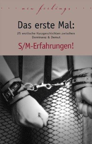 Das erste Mal: S/M-Erfahrungen: 25 erotische Kurzgeschichten zwischen Dominanz & Demut