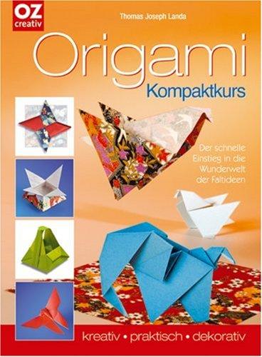 Origami Kompaktkurs. Der schnelle Einstieg in die Wunderwelt der Faltideen