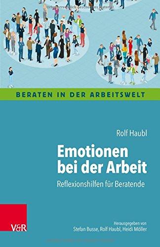 Emotionen bei der Arbeit: Reflexionshilfen für Beratende (Beraten in der Arbeitswelt)