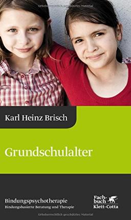 Grundschulalter: Bindungspsychotherapie - Bindungsbasierte Beratung und Therapie (Karl Heinz Brisch Bindungspsychotherapie)