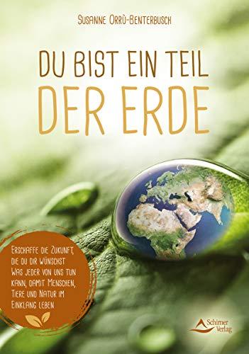 Du bist ein Teil der Erde: Erschaffe die Zukunft, die du dir wünschst - Was jeder von uns tun kann, damit Menschen, Tiere und Natur im Einklang leben