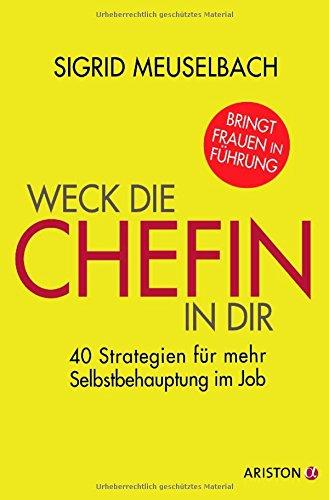 Weck die Chefin in dir: 40 Strategien für mehr Selbstbehauptung im Job