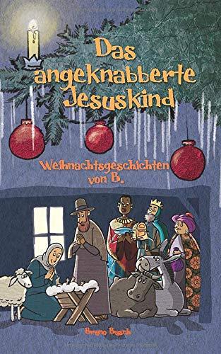 Das angeknabberte Jesuskind: Weihnachtsgeschichten von B.