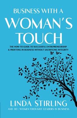 Business With a Woman’s Touch: The How-To Guide to Successful Entrepreneurship & Profiting In Business Without Sacrificing Integrity