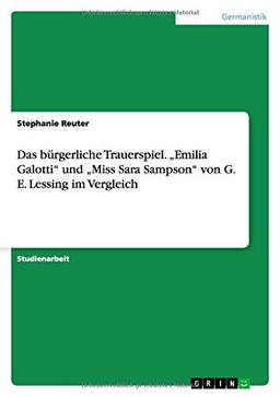 Das bürgerliche Trauerspiel. "Emilia Galotti" und "Miss Sara Sampson"  von G. E. Lessing im Vergleich