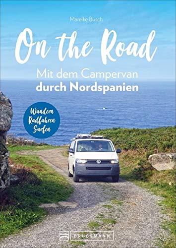 On the Road – Mit dem Campervan durch Nordspanien. Individuelle Touren und Routen, traumhafte Standplätze und spannende Aktivitäten. Mit GPS-Koordinaten. Neu 2020