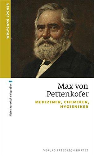 Max von Pettenkofer: Pionier der wissenschaftlichen Hygiene (kleine bayerische biografien)