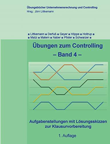 Übungen zum Controlling - Band 4: Aufgabenstellungen mit Lösungsskizzen zur Klausurvorbereitung (Übungsbücher Unternehmensrechnung und Controlling)