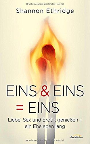 Eins & Eins = Eins: Liebe, Sex und Erotik genießen - ein Eheleben lang.