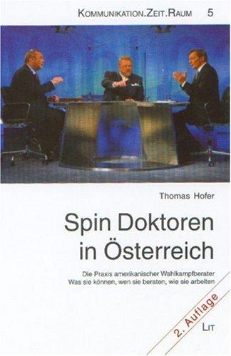 Spin Doktoren in Österreich: Die Praxis amerikanischer Wahlkampfberater. Was sie können, wen sie beraten, wie sie arbeiten