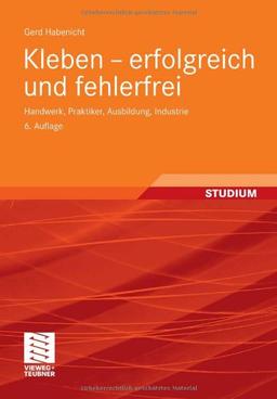 Kleben - erfolgreich und fehlerfrei: Handwerk, Praktiker, Ausbildung, Industrie