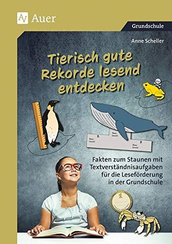 Tierisch gute Rekorde lesend entdecken: Fakten zum Staunen mit Textverständnisaufgaben für die Leseförderung in der Grundschule (2. bis 4. Klasse)