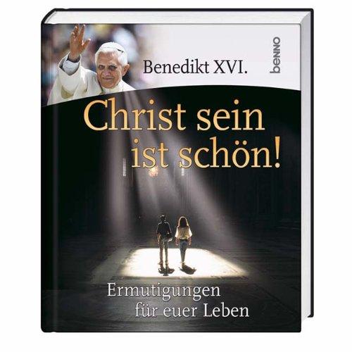 Benedikt XVI. - Christ sein ist schön: Ermutigungen für euer Leben