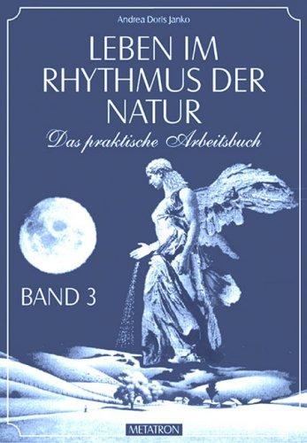 Leben im Rhythmus der Natur. Das praktische Arbeitsbuch: Leben im Rhythmus der Natur, Bd.3