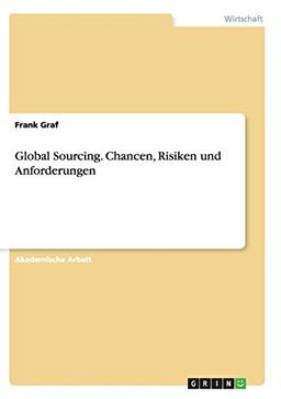 Global Sourcing. Chancen, Risiken und Anforderungen