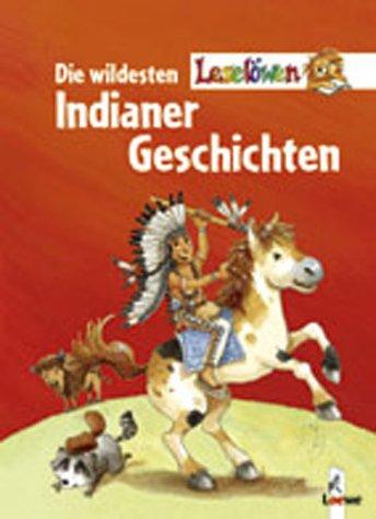 Die wildesten Leselöwen- Indianergeschichten. Sammelband. ( Ab 8 J.)