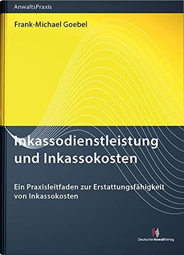 Inkassodienstleistung und Inkassokosten: Ein Praxisleitfaden für Rechtsanwälte, Inkassodienstleister und die Justiz