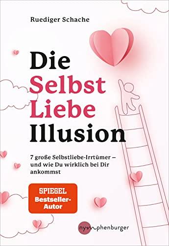 Die Selbstliebe-Illusion: 7 große Selbstliebe-Irrtümer - und wie du wirklich bei dir ankommst