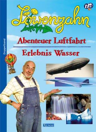 Löwenzahn - Abenteuer Luftfahrt / Erlebnis Wasser. Vom Doppeldecker zum Düsenflugzeug