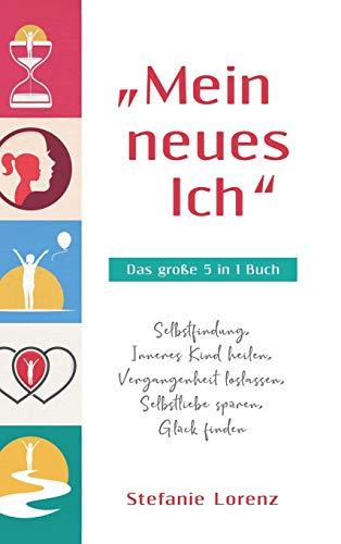 "Mein neues Ich" - Das große 5 in 1 Buch: Selbstfindung, Inneres Kind heilen, Vergangenheit loslassen, Selbstliebe spüren, Glück finden