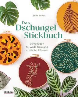 Das Dschungel-Stickbuch: 35 Stickvorlagen für wilde Tiere und exotische Pflanzen. Sticken lernen mit Elefant, Tiger und Monstera Blättern. Alle Stickstiche erklärt, für Stickrahmen und Accessoires.