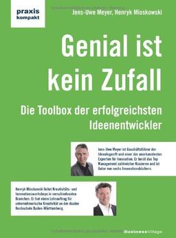 Genial ist kein Zufall: Die Toolbox der erfolgreichsten Ideenentwickler