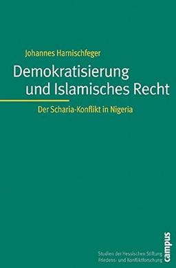 Demokratisierung und Islamisches Recht: Der Scharia-Konflikt in Nigeria (Studien der Hess. Stiftung Friedens- u. Konfliktforschung)