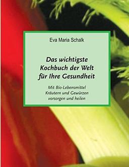 Das wichtigste Kochbuch der Welt für Ihre Gesundheit: Mit Bio-Lebensmittel, Kräutern und Gewürzen vorsorgen und heilen