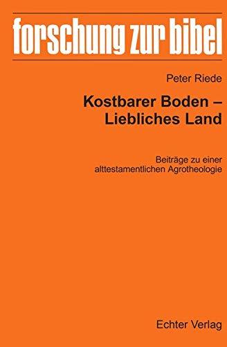 Kostbarer Boden – Liebliches Land: Beiträge zu einer alttestamentlichen Agrotheologie (Forschung zur Bibel)