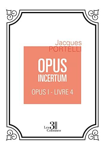 OPUS INCERTUM : OPUS I : Livre 4