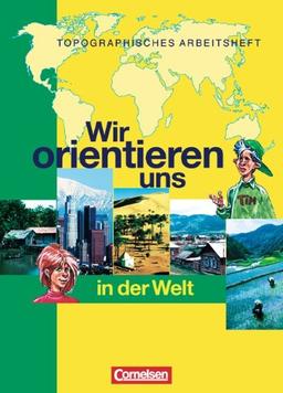 Wir orientieren uns in der Welt: Arbeitsheft: Topographische Übungshefte. Neubearbeitung. 9/10. Schuljahr. Karten, Rätsel, Spiele