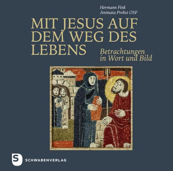 Mit Jesus auf dem Weg des Lebens: Betrachtungen in Wort und Bild