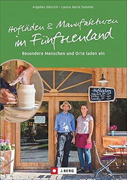 Regional Einkaufen: Hofläden und Manufakturen im Fünfseenland. Regionale Lebensmittel und Handwerkskunst in den Hofläden & Manufakturen des Fünfseenlands!: Besondere Menschen und Orte laden ein