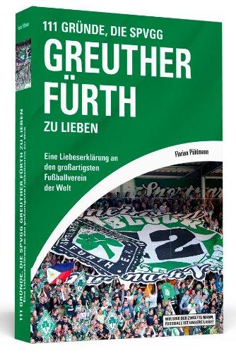 111 Gründe, die SpVgg Greuther Fürth zu lieben - Eine Liebeserklärung an den großartigsten Fußballverein der Welt