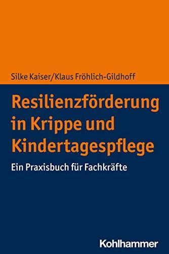 Resilienzförderung in Krippe und Kindertagespflege: Ein Praxisbuch für Fachkräfte