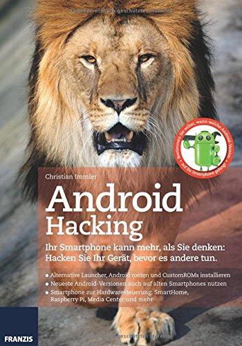 Android Hacking: Ihr Smartphone kann mehr, als Sie denken: Hacken Sie Ihr Gerät, bevor es andere tun.