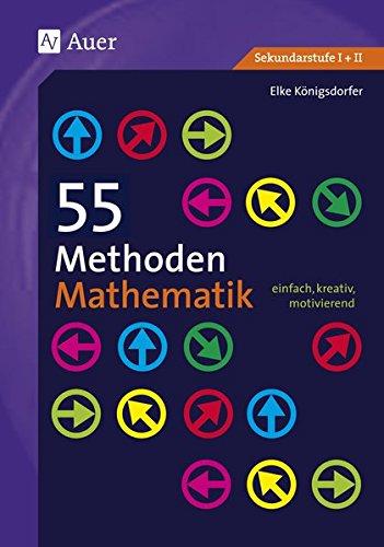 55 Methoden Mathematik: einfach, kreativ, motivierend (5. bis 13. Klasse)